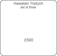 Hawaiian Triptych
set of three







 £500