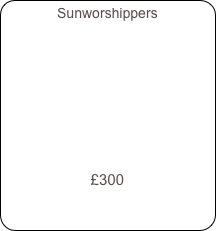 Sunworshippers     










£300