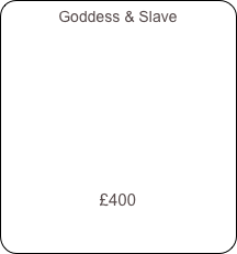 Goddess & Slave










£400